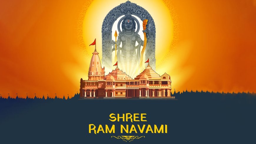 मर्यादा पुरुषोत्तम भगवान राम का जन्मोत्सव है राम नवमीं का दिन 